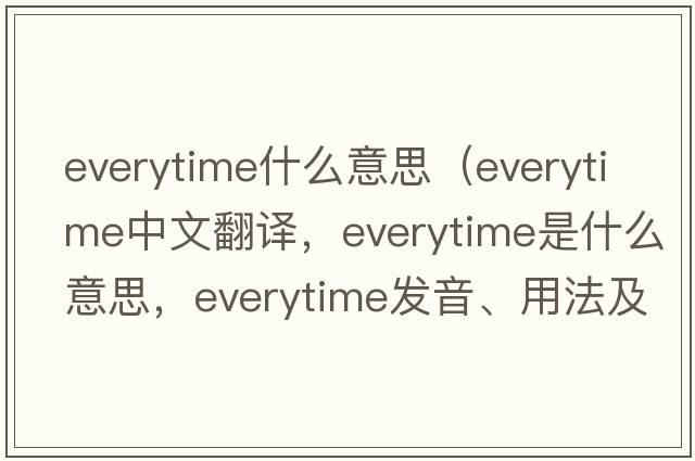 everytime什么意思（everytime中文翻譯，everytime是什么意思，everytime發(fā)音、用法及例句）