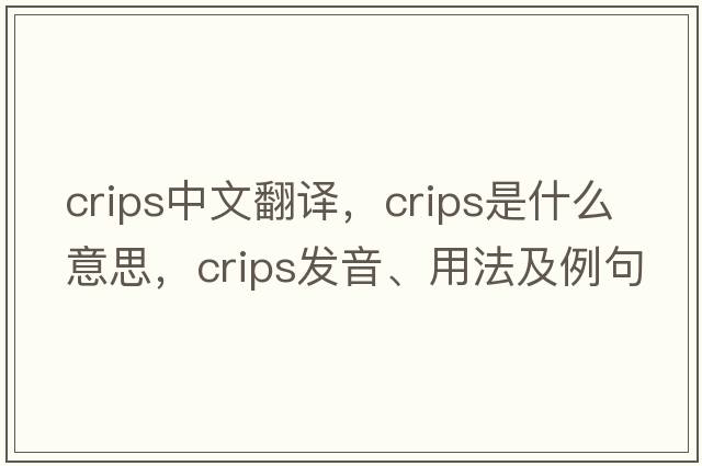crips中文翻譯，crips是什么意思，crips發(fā)音、用法及例句