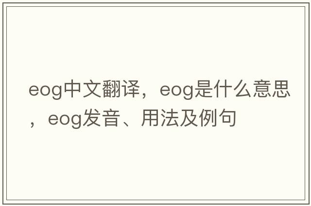 eog中文翻譯，eog是什么意思，eog發(fā)音、用法及例句
