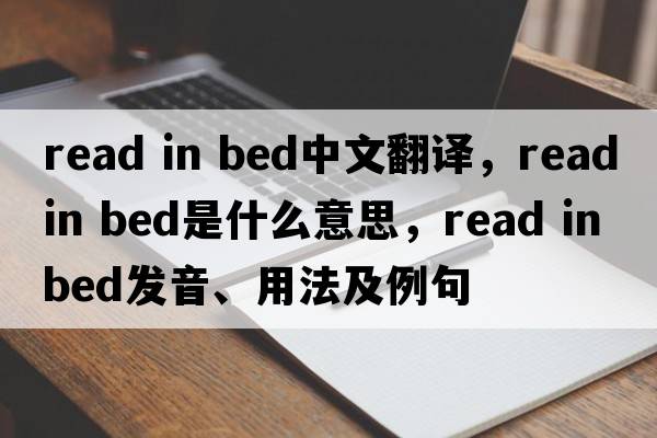 read in bed中文翻譯，read in bed是什么意思，read in bed發(fā)音、用法及例句