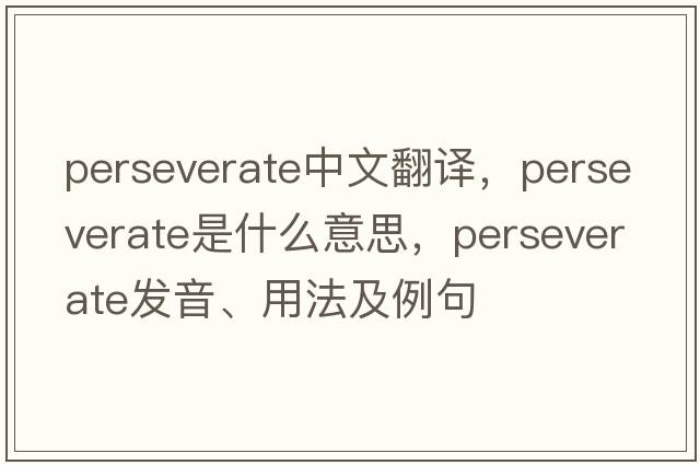 perseverate中文翻譯，perseverate是什么意思，perseverate發(fā)音、用法及例句