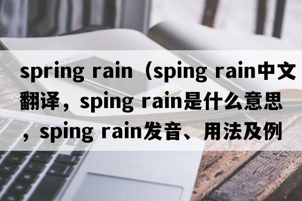 spring rain（sping rain中文翻譯，sping rain是什么意思，sping rain發(fā)音、用法及例句）