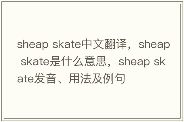 sheap skate中文翻譯，sheap skate是什么意思，sheap skate發(fā)音、用法及例句
