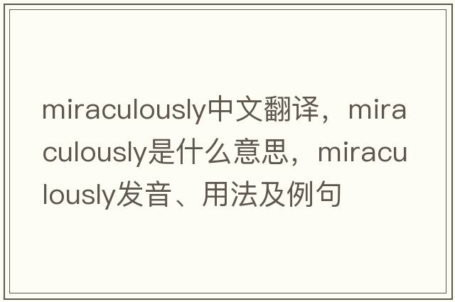 miraculously中文翻譯，miraculously是什么意思，miraculously發(fā)音、用法及例句