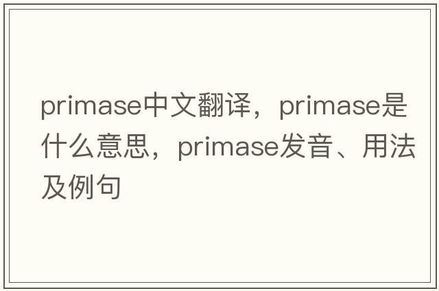primase中文翻譯，primase是什么意思，primase發(fā)音、用法及例句