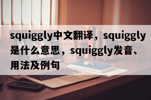 squiggly中文翻譯，squiggly是什么意思，squiggly發(fā)音、用法及例句
