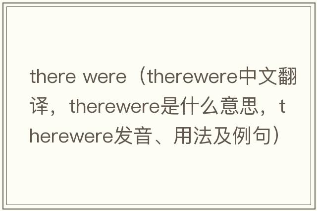 there were（therewere中文翻譯，therewere是什么意思，therewere發(fā)音、用法及例句）