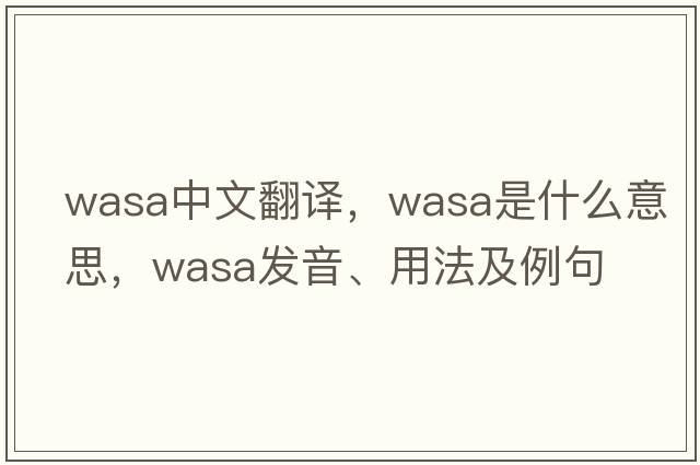 WASA中文翻譯，WASA是什么意思，WASA發(fā)音、用法及例句