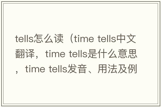 tells怎么讀（time tells中文翻譯，time tells是什么意思，time tells發(fā)音、用法及例句）