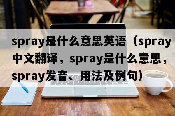 spray是什么意思英語(yǔ)（spray中文翻譯，spray是什么意思，spray發(fā)音、用法及例句）