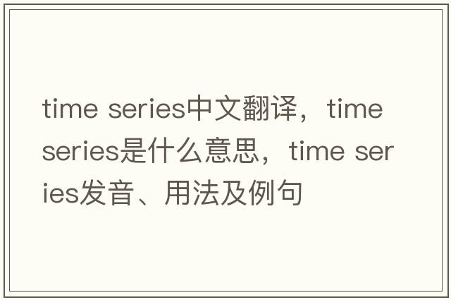 time series中文翻譯，time series是什么意思，time series發(fā)音、用法及例句