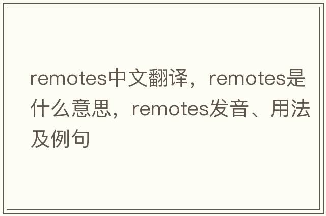 remotes中文翻譯，remotes是什么意思，remotes發(fā)音、用法及例句