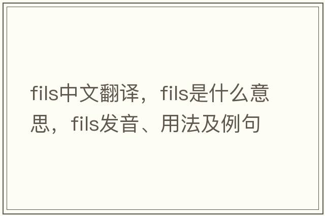 fils中文翻譯，fils是什么意思，fils發(fā)音、用法及例句