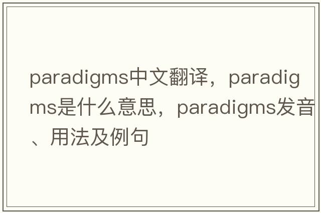 paradigms中文翻譯，paradigms是什么意思，paradigms發(fā)音、用法及例句