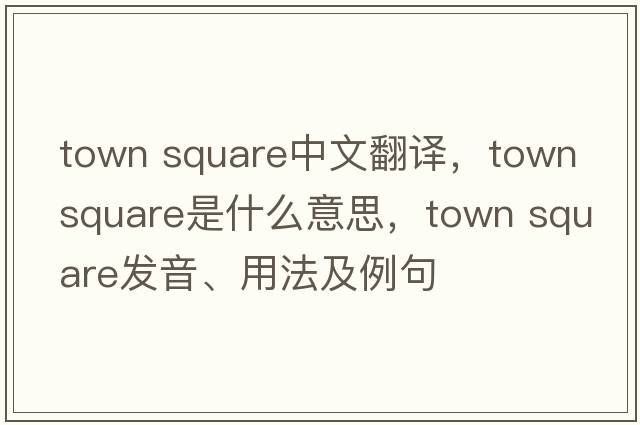 town square中文翻譯，town square是什么意思，town square發(fā)音、用法及例句