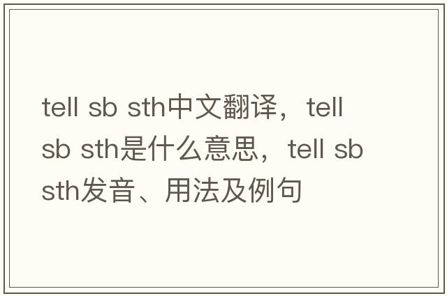 tell sb sth中文翻譯，tell sb sth是什么意思，tell sb sth發(fā)音、用法及例句