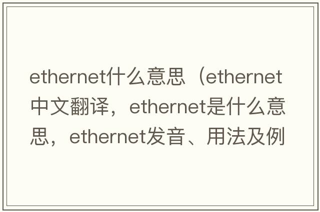 ethernet什么意思（ethernet中文翻譯，ethernet是什么意思，ethernet發(fā)音、用法及例句）