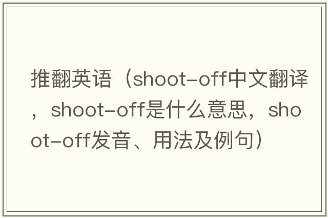 推翻英語(yǔ)（shoot-off中文翻譯，shoot-off是什么意思，shoot-off發(fā)音、用法及例句）