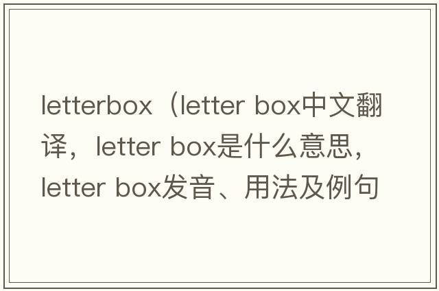 letterbox（letter box中文翻譯，letter box是什么意思，letter box發(fā)音、用法及例句）