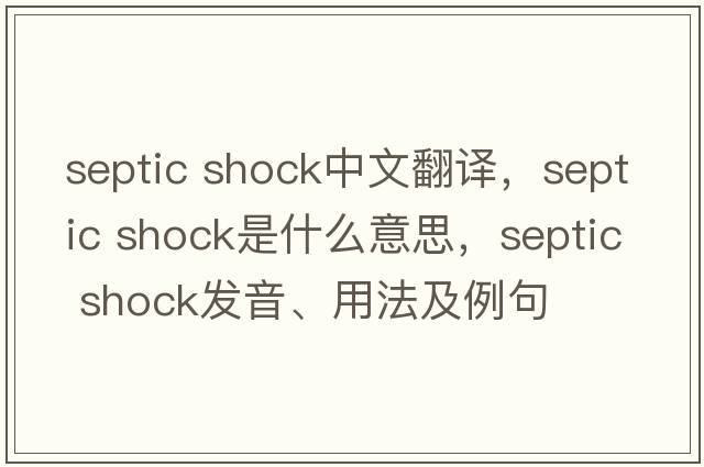 septic shock中文翻譯，septic shock是什么意思，septic shock發(fā)音、用法及例句