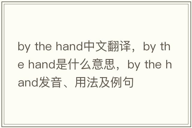 by the hand中文翻譯，by the hand是什么意思，by the hand發(fā)音、用法及例句