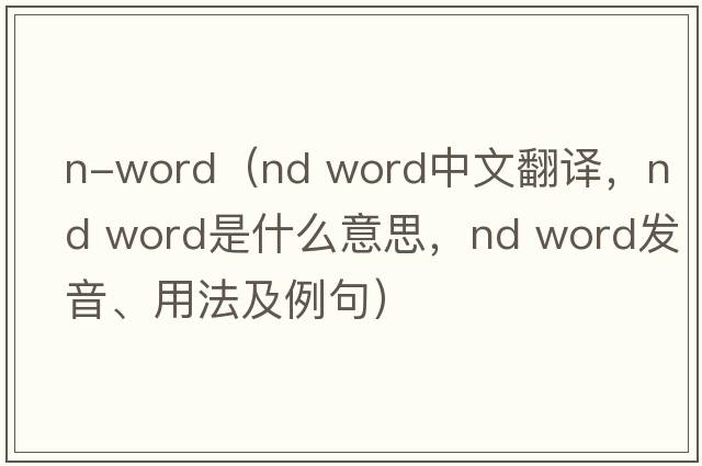 n-word（nd word中文翻譯，nd word是什么意思，nd word發(fā)音、用法及例句）