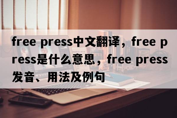 free press中文翻譯，free press是什么意思，free press發(fā)音、用法及例句