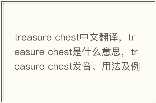 treasure chest中文翻譯，treasure chest是什么意思，treasure chest發(fā)音、用法及例句