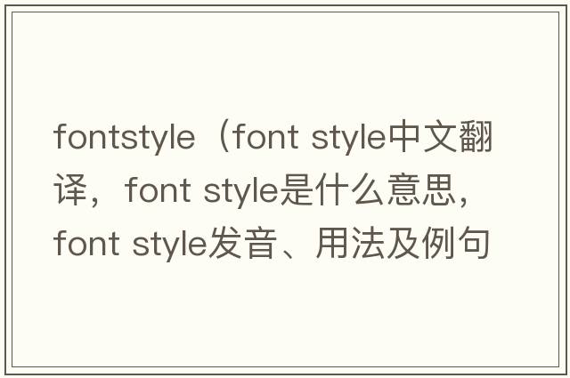 fontstyle（font style中文翻譯，font style是什么意思，font style發(fā)音、用法及例句）