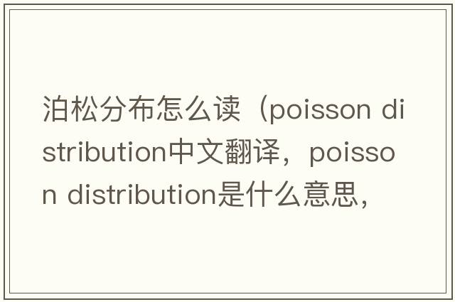 泊松分布怎么讀（poisson distribution中文翻譯，poisson distribution是什么意思，poisson distribution發(fā)音、用法及例句）