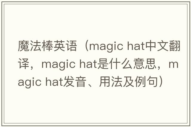 魔法棒英語(yǔ)（magic hat中文翻譯，magic hat是什么意思，magic hat發(fā)音、用法及例句）