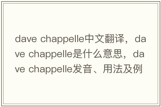 dave chappelle中文翻譯，dave chappelle是什么意思，dave chappelle發(fā)音、用法及例句