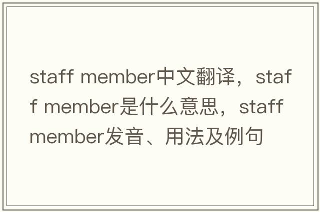 staff member中文翻譯，staff member是什么意思，staff member發(fā)音、用法及例句