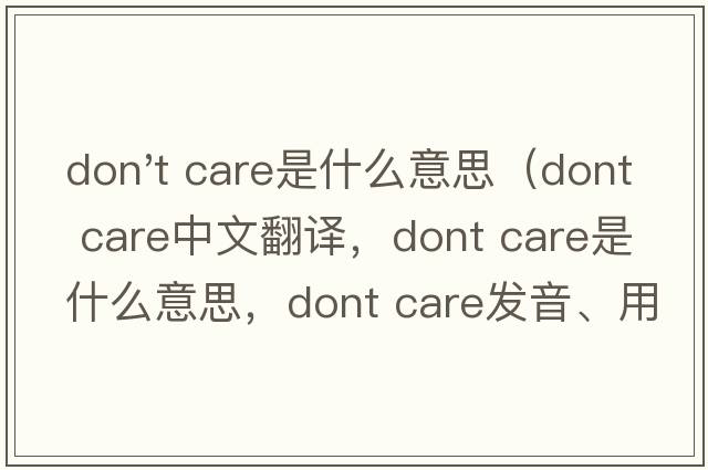don't care是什么意思（dont care中文翻譯，dont care是什么意思，dont care發(fā)音、用法及例句）