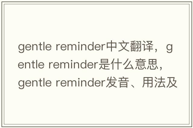 gentle reminder中文翻譯，gentle reminder是什么意思，gentle reminder發(fā)音、用法及例句