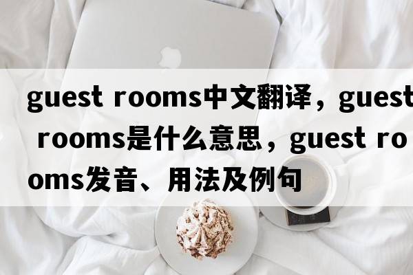 guest rooms中文翻譯，guest rooms是什么意思，guest rooms發(fā)音、用法及例句
