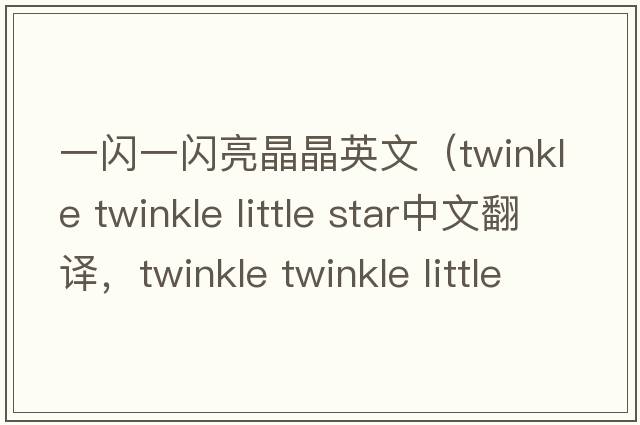 一閃一閃亮晶晶英文（twinkle twinkle little star中文翻譯，twinkle twinkle little star是什么意思，twinkle twinkle little st