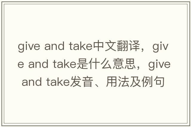 give and take中文翻譯，give and take是什么意思，give and take發(fā)音、用法及例句