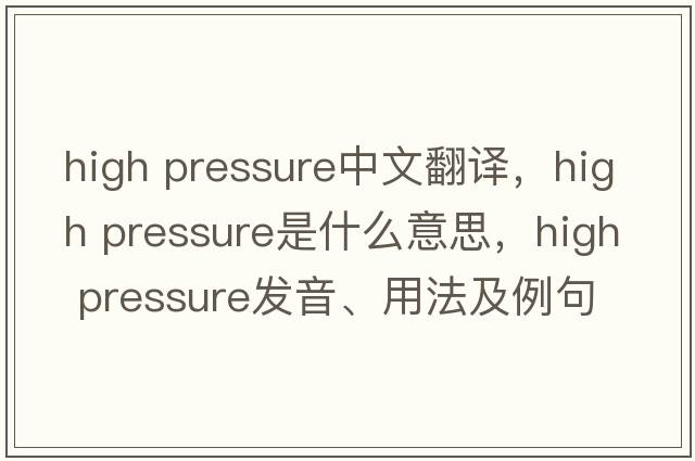 high pressure中文翻譯，high pressure是什么意思，high pressure發(fā)音、用法及例句
