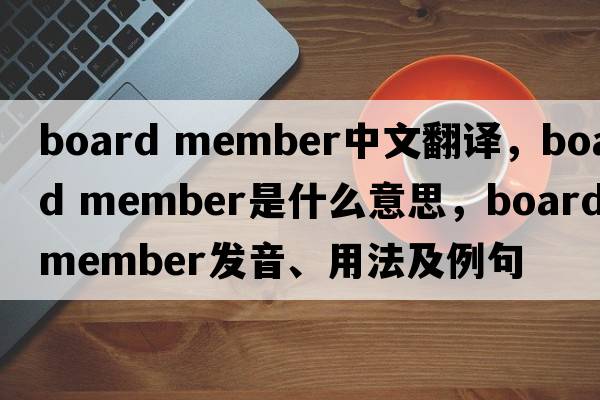 board member中文翻譯，board member是什么意思，board member發(fā)音、用法及例句