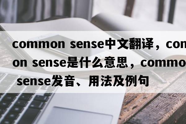 common sense中文翻譯，common sense是什么意思，common sense發(fā)音、用法及例句