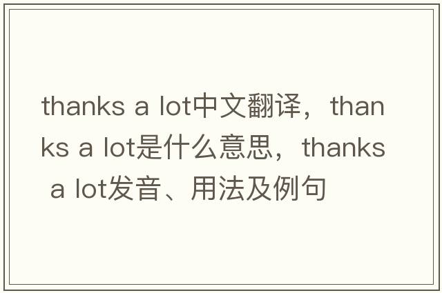 thanks a lot中文翻譯，thanks a lot是什么意思，thanks a lot發(fā)音、用法及例句