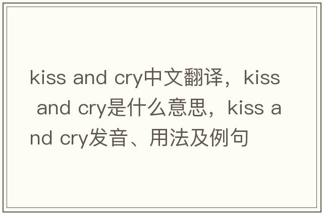 kiss and cry中文翻譯，kiss and cry是什么意思，kiss and cry發(fā)音、用法及例句