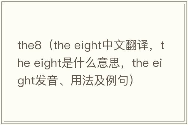 the8（the eight中文翻譯，the eight是什么意思，the eight發(fā)音、用法及例句）