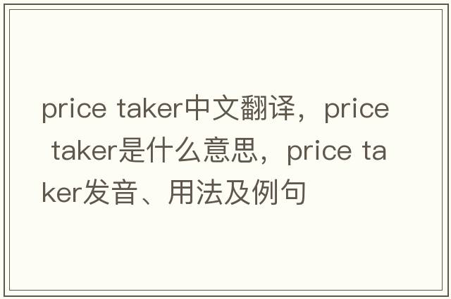 price taker中文翻譯，price taker是什么意思，price taker發(fā)音、用法及例句