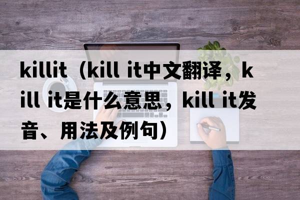killit（kill it中文翻譯，kill it是什么意思，kill it發(fā)音、用法及例句）