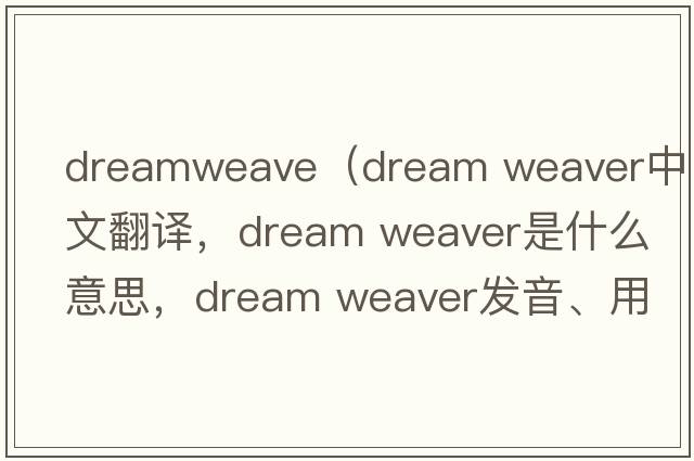 dreamweave（dream weaver中文翻譯，dream weaver是什么意思，dream weaver發(fā)音、用法及例句）