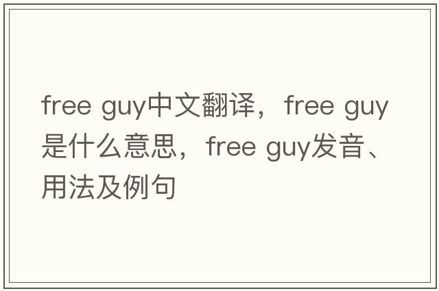 free guy中文翻譯，free guy是什么意思，free guy發(fā)音、用法及例句