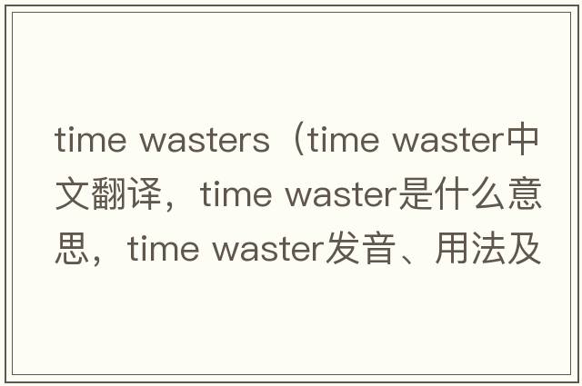 time wasters（time waster中文翻譯，time waster是什么意思，time waster發(fā)音、用法及例句）