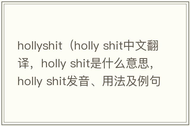 hollyshit（holly shit中文翻譯，holly shit是什么意思，holly shit發(fā)音、用法及例句）